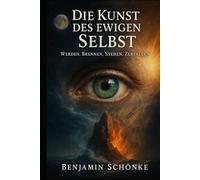 Die Kunst des ewigen Selbst: Werden. Brennen. Stehen. Zerfallen. (Die Kunst des Selbst: 7 Wege zu dir)