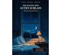 Die Kunst des guten Schlafs: Einschlafhilfe für Erwachsene: Was wirklich hilft, wenn du nicht einschläfst oder nachts wach liegst - mit 90-Nächte-Schlafjournal