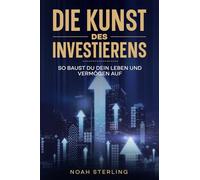DIE KUNST DES INVESTIERENS: SO BAUST DU DEIN LEBEN UND VERMÖGEN AUF