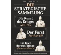 Die Kunst des Krieges von Sun Tzu, Der Fürst von Machiavelli und Das Buch der fünf Ringe - Die Strategische Sammlung: Die neue moderne deutsche Übersetzung (übersetzt und kommentiert) - Timeless Lore