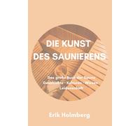 Die Kunst des Saunierens: Das große Buch der Sauna: Geschichte · Kulturen · Wissen · Leidenschaft