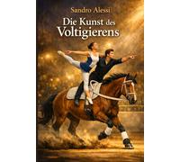 Die Kunst des Voltigierens: Akrobatik, Harmonie und Teamarbeit: Der professionelle Leitfaden für Turnen auf dem Pferd