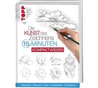Die Kunst des Zeichnens 15 Minuten - Kompaktwissen: Gesichter, Blumen, Tiere, Landschaft, Architektur