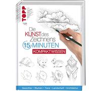 Die Kunst des Zeichnens 15 Minuten - Kompaktwissen: Gesichter, Blumen, Tiere, Landschaft, Architektur