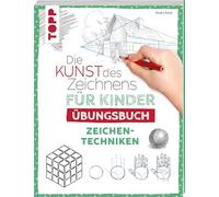Die Kunst des Zeichnens für Kinder Übungsbuch - Zeichentechniken: Mit gezieltem Training Schritt für Schritt zum Zeichenprofi