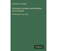 Die Kunst in Dresden vom Mittelalter bis zur Neuzeit: Zweites Buch: 1541-1586