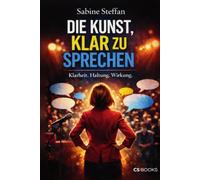 Die Kunst, klar zu sprechen: Klarheit. Haltung. Wirkung. Warum souveräne Kommunikation nicht erklärt, sondern trägt