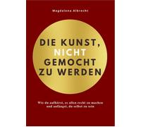 DIE KUNST, NICHT GEMOCHT ZU WERDEN: Wie du aufhörst, es allen recht (Paperback)