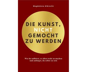 DIE KUNST, NICHT GEMOCHT ZU WERDEN: Wie du aufhörst, es allen recht (Paperback)