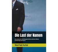 Die Last der Namen: Eine deutsche Familiengeschichte zwischen Macht, Erinnerung und Verrat