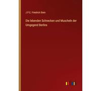 Die lebenden Schnecken und Muscheln der Umgegend Berlins