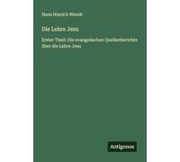 Die Lehre Jesu: Erster Theil: Die evangelischen Quellenberichte über die Lehre Jesu