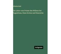 Die Lehre vom Primat des Willens bei Augustinus, Duns Scotus und Descartes