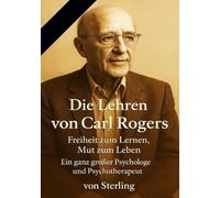 Die Lehren von Carl Rogers I Freiheit zum Lernen, Mut zum Leben I Ein ganz großer Psychologe und Psyc: Die Grundideen der Humanistischen Psychologie