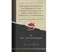 Die Lehren Von Raum, Zeit Und Mathematik in Der Neueren Philosophie Nach Ihrem Ganzen Einfluss Dargestellt Und Beurtheilt, Vol. 1: Suarez, Descartes, Spinoza, Hobbes, Locke, Newton (Classic Reprint)