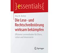 Die Lese- und Rechtschreibstörung wirksam bekämpfen: Effiziente Lernmethoden für Eltern, Lehrer und Interessierte (essentials)