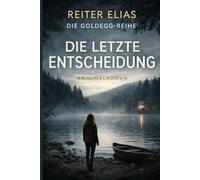 Die letzte Entscheidung: Kriminalroman (Die Goldegg Reihe)
