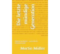 Die letzte mündige Generation: Digitale Intelligenz - menschliche Verantwortung