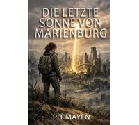 Die letzte Sonne von Marienburg: Eine Geschichte vom Ende der Zeit
