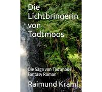 Die Lichtbringerin von Todtmoos: Die Saga von Todtmoos Fantasy Roman