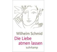 Die Liebe atmen lassen: Von der Lebenskunst im Umgang mit Anderen, Schmid.