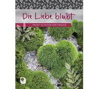 Die Liebe bleibt: Trost in Zeiten der Trauer
