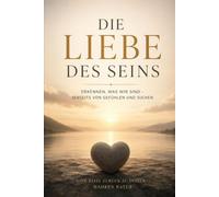 Die Liebe des Seins: Erkenne was wir sind Jenseits von Gefühlen und Suchen