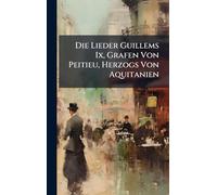Die Lieder Guillems Ix, Grafen Von Peitieu, Herzogs Von Aquitanien
