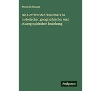 Die Literatur der Steiermark in historischer, geographischer und ethnographischer Beziehung