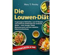 Die Louwen- Diät: Ausgewogene Mahlzeiten, Low-GI-Rezepte und praktische Anleitungen für werdende Mütter - mehr Energie, stabile Blutzuckerwerte und eine natürliche Geburtsvorbereitung