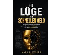 Die Lüge vom schnellen Geld: Warum Geld-Gurus und der Traum vom passiven Einkommen dich abhängig machen - und wie echte Freiheit entsteht