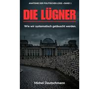 Die Lügner: ANATOMIE DER POLITISCHEN LÜGE • BAND 1
