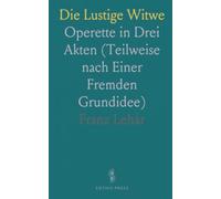 Die Lustige Witwe: Operette in Drei Akten (Teilweise nach Einer Fremden Grundidee)