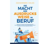 Die Macht der Ausdrucksweise im Beruf: Wie Sie mit 4 Gesetzen der Kommunikation die Ausdrucksweise verbessern und den Wortschatz erweitern - Für sicheres und überzeugendes Auftreten