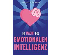 Die Macht der EMOTIONALEN INTELLIGENZ: Menschen lesen und Gefühle verstehen - Wie du durch EQ deine Empathie erhöhst, Beziehungen verbesserst, Stress bewältigst & die Psychologie dahinter verstehst