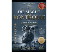 *Die Macht der Kontrolle* - 77 Warnsignale, sechs Lebensbereiche, ein Muster: Schutz vor Manipulation, Abhängigkeit und den Verlust der eigenen Stimme (WISSEN IST MACHT - DIE 77er - Reihe)
