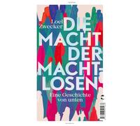 Die Macht der Machtlosen: Eine Geschichte von unten