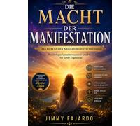 Die Macht der Manifestation: Das Gesetz der Anziehung entschlüsselt - Psychologie, Unterbewusstsein und Praxis für echte Ergebnisse
