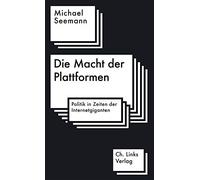 Die Macht der Plattformen: Politik in Zeiten der Internetgiganten