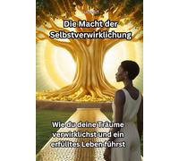 Die Macht der Selbstverwirklichung: Wie du deine Träume verwirklichst und ein erfülltes Leben führst