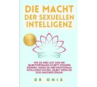 DIE MACHT DER SEXUELLEN INTELLIGENZ: Wie Sie Ihre Lust und Ihr Selbstvertrauen im Bett steigern können, indem Sie Ihre emotionale Intelligenz nutzen, ... unsicher fühlen!: 3 (SEXUELLE INTELLIGENZ)
