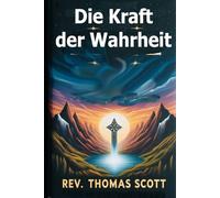 Die Macht der Wahrheit Eine authentische Erzählung: eine zeitlose Erinnerung an Glauben, Zweifel und spirituelle Transformation