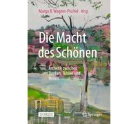Die Macht des Schönen: Ästhetik zwischen Denken, Fühlen und Heilen