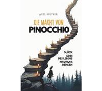 Die Macht von Pinocchio: Glück, Sinn des Lebens, Positives Denken