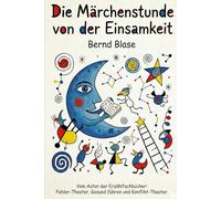 Die Märchenstunde von der Einsamkeit: Wer allein ist, ist nicht ohne Welt - Kleine Geschichten, die große Räume öffnen