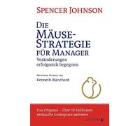 Die Mäusestrategie für Manager: Veränderungen erfolgreich begegnen (die deutsche Ausgabe von Who Moved My Cheese?) - Der Weltbestseller - das Original
