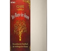 Die Magie der Hexen: Das umfassende Handbuch der weimagischen Kunste, Claire.