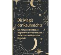 Die Magie der Rauhnächte: Ein naturverbundenes Begleitbuch voller Rituale, Reflexion und keltischer Weisheit