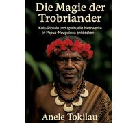Die Magie der Trobriander: Kula-Rituale und spirituelle Netzwerke in Papua-Neuguinea entdecken