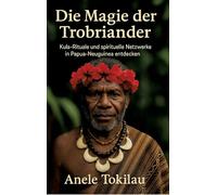 Die Magie der Trobriander: Kula-Rituale und spirituelle Netzwerke in Papua-Neuguinea entdecken